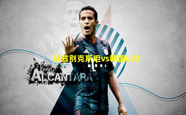 乌兹别克斯坦vs韩国u23