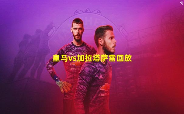皇马vs加拉塔萨雷回放