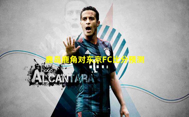 鹿岛鹿角对东京FC比分预测